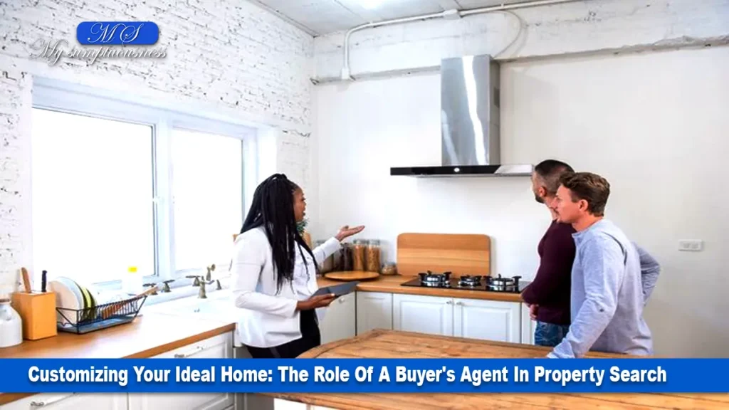 Customizing Your Ideal Home: The Role Of A Buyer's Agent In Property Search