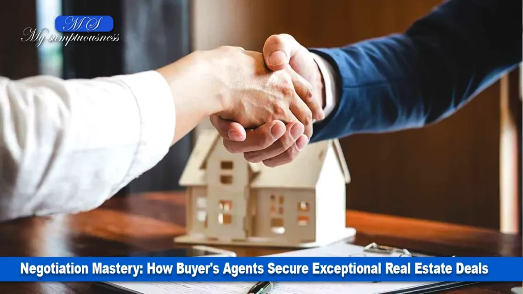 Negotiation Mastery: How Buyer's Agents Secure Exceptional Real Estate Deals